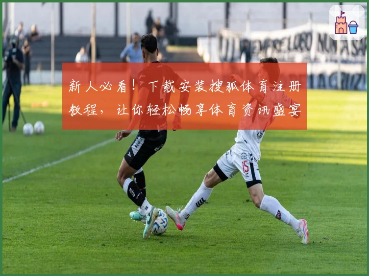 新人必看!下载安装搜狐体育注册教程,让你轻松畅享体育资讯盛宴