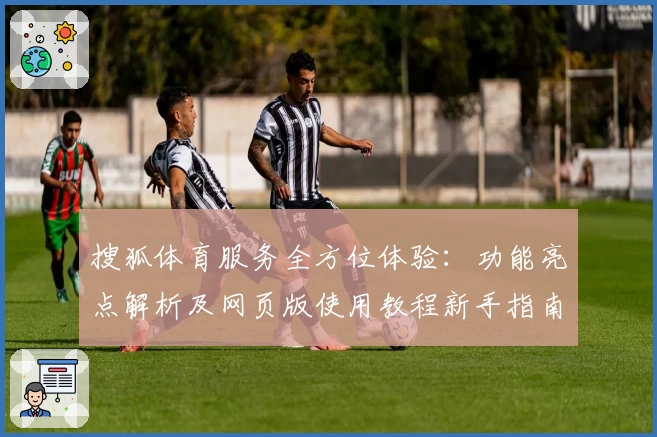 搜狐体育服务全方位体验：功能亮点解析及网页版使用教程新手指南