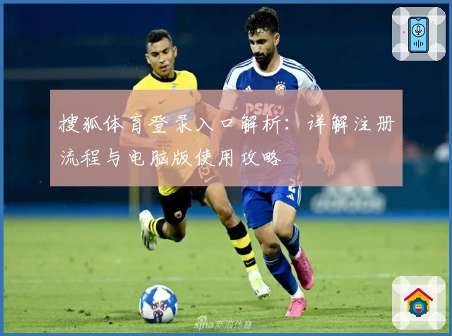 搜狐体育登录入口解析：详解注册流程与电脑版使用攻略
