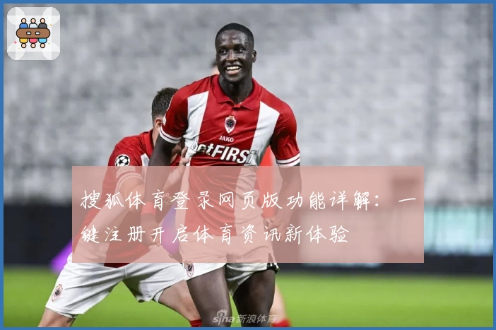 搜狐体育登录网页版功能详解：一键注册开启体育资讯新体验