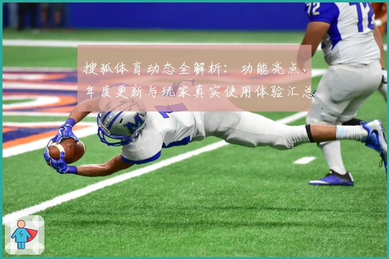 搜狐体育动态全解析：功能亮点、年度更新与玩家真实使用体验汇总