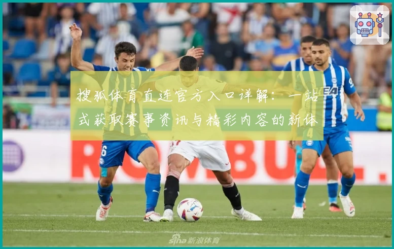 搜狐体育直连官方入口详解：一站式获取赛事资讯与精彩内容的新体验